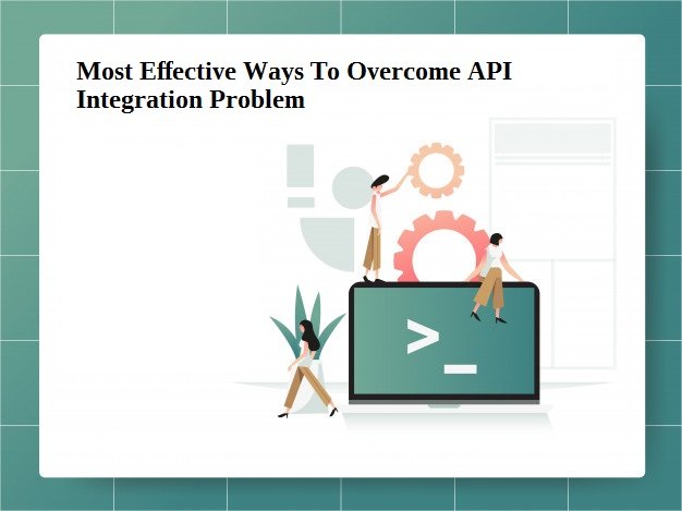 Most Effective Ways To Overcome API Integration Problem