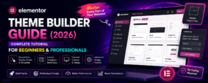 Elementor Theme Builder Guide (2026): Complete Tutorial for Beginners & Professionals