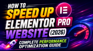 How to Speed Up Elementor Pro Website (2026): Complete Performance Optimization Guide